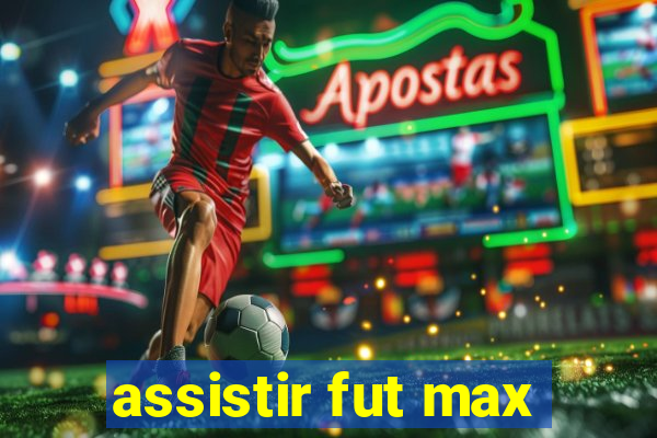 assistir fut max